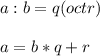 \displaystyle a:b=q(oct r)\\\\a=b*q+r