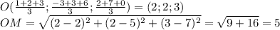 O(\frac{1+2+3}{3};\frac{-3+3+6}{3};\frac{2+7+0}{3}) = ( 2;2;3)\\&#10;OM=\sqrt{(2-2)^2+(2-5)^2+(3-7)^2} =\sqrt{9+16} = 5