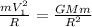 \frac{m V^{2}_{1} }{R} = \frac{GMm}{R ^{2} }