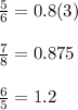 \frac{5}{6} =0.8(3) \\ \\ \frac{7}{8} =0.875 \\ \\ \frac{6}{5} =1.2