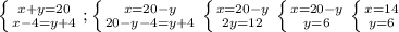 \left \{ {{x+y=20} \atop {x-4=y+4}} \right.; \left \{ {{x=20-y} \atop {20-y-4=y+4}} \right. \left \{ {{x=20-y} \atop {2y=12}} \right. \left \{ {{x=20-y} \atop {y=6}} \right. \left \{ {{x=14} \atop {y=6}} \right.