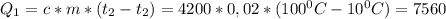 Q_{1}=c*m*(t_{2}-t_{2})=4200*0,02*(100^{0}C-10^{0}C)=7560