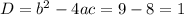 D=b^{2}-4ac=9-8=1