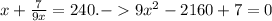 x+ \frac{7}{9x}=240 .-&#10; 9 x^{2} -2160+7=0