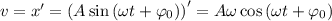 v=x'=\left(A\sin\left(\omega t+\varphi_0\right)\right)'=A\omega\cos\left(\omega t+\varphi_0\right)