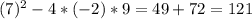 (7) ^{2} -4*(-2)*9=49+72=121