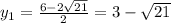 y_{1} = \frac{6- 2\sqrt{21} }{2} =3- \sqrt{21}