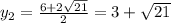 y_{2} = \frac{6+2 \sqrt{21} }{2} =3+ \sqrt{21}