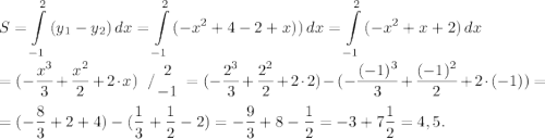 \displaystyle S=\int\limits^2_{-1} {(y_{1}-y_{2} )} \, dx =\int\limits^2_{-1} {(-x^{2}+4-2+x))} \, dx =\int\limits^2_{-1} {(-x^{2}+x+2)} \, dx \\\\=(-\frac{x^{3} }{3} +\frac{x^{2} }{2} +2\cdot x) \left \ / {{2} \atop {-1}} \right. =(-\frac{2^{3} }{3} +\frac{2^{2} }{2} +2\cdot 2 )-(-\frac{(-1)^{3} }{3} +\frac{(-1)^{2} }{2} +2\cdot (-1))=\\\\=(-\frac{8}{3}+2+4)-(\frac{1}{3}+\frac{1}{2}-2)=-\frac{9}{3}+8-\frac{1}{2}=-3+7\frac{1}{2}=4,5.