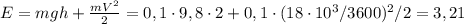 E=mgh+ \frac{mV^2}{2} =0,1\cdot9,8\cdot2+0,1\cdot(18\cdot10^3/3600)^2/2=3,21