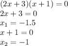 (2x+3)(x+1)=0&#10;\\\&#10;2x+3=0&#10;\\\&#10;x_1=-1.5&#10;\\\ &#10;x+1=0&#10;\\\&#10;x_2=-1