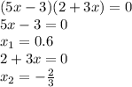 (5x-3)(2+3x)=0 &#10;\\\&#10;5x-3=0&#10;\\\&#10;x_1=0.6&#10;\\\&#10;2+3x=0&#10;\\\&#10;x_2=- \frac{2}{3}