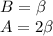 B= \beta \\&#10;A=2 \beta \\&#10;