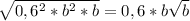 \sqrt{0,6^{2} * b^{2}*b } = 0,6*b \sqrt{b}