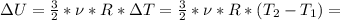 \Delta U= \frac{3}{2} *\nu*R*\Delta T= \frac{3}{2} *\nu*R*(T_{2}-T_{1})=