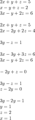 2x+y+z=5\\&#10;x-y+z=2\\&#10;3x-y+2z=6\\&#10;\\&#10;2x+y+z=5\\&#10;2x-2y+2z=4\\&#10;\\&#10;3y-z=1\\&#10;\\&#10;3x-3y+3z=6\\&#10;3x-y+2z=6\\&#10;\\&#10;-2y+z=0\\&#10;\\&#10;3y-z=1\\&#10;z-2y=0\\&#10;\\&#10;3y-2y=1\\&#10;y=1\\&#10;z=2\\&#10;x=1