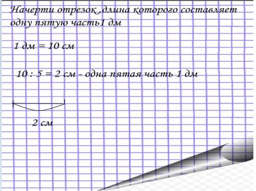 Начерти отрезок ,длина которого составляет одну пятую часть1 дм.