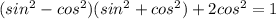 (sin^{2} - cos^{2} )( sin^{2} + cos^{2} )+2 cos^{2} =1