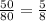 \frac{50}{80} = \frac{5}{8}