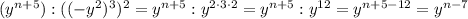 (y^{n+5}):((-y ^2)^3)^2=&#10;y^{n+5}:y ^{2\cdot3\cdot2}=&#10;y^{n+5}:y ^{12}=&#10;y^{n+5-12}=&#10;y^{n-7}