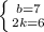 \left \{ {{b=7} \atop {2k=6}} \right.