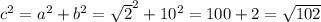 c^{2}= a^{2}+ b^{2}= \sqrt{2} ^{2}+10 ^{2}=100+2= \sqrt{102}&#10;&#10;