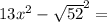 13 x^{2} - \sqrt{52}^{2} =