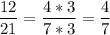 \displaystyle \frac{12}{21}=\frac{4*3}{7*3}= \frac{4}{7}