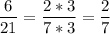 \displaystyle \frac{6}{21}=\frac{2*3}{7*3}= \frac{2}{7}