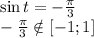 \sin t= - \frac{ \pi }{3} &#10;\\\&#10;- \frac{ \pi }{3} \notin[-1;1]