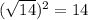 (\sqrt{14})^2=14