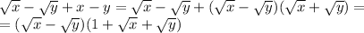 \sqrt{x} - \sqrt{y} +x-y= \sqrt{x} - \sqrt{y}+( \sqrt{x} - \sqrt{y})( \sqrt{x} + \sqrt{y})=&#10;\\\&#10;=( \sqrt{x} - \sqrt{y})(1+ \sqrt{x} + \sqrt{y})