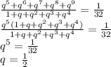 \frac{q^5+q^6+q^7+q^8+q^9}{1+q+q^2+q^3+q^4}=\frac{1}{32}\\&#10;\frac{q^5(1+q+q^2+q^3+q^4)}{1+q+q^2+q^3+q^4}=\frac{1}{32}\\&#10;q^5=\frac{1}{32}\\&#10;q=\frac{1}{2}\\&#10;