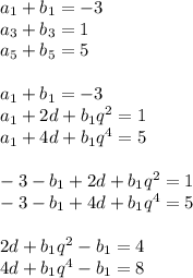 a_{1}+b_{1}=-3\\&#10;a_{3}+b_{3}=1\\&#10;a_{5}+b_{5}=5\\&#10;\\&#10;a_{1}+b_{1}=-3\\&#10;a_{1}+2d+b_{1}q^2=1\\&#10;a_{1}+4d+b_{1}q^4=5\\&#10;\\&#10;-3-b_{1}+2d+b_{1}q^2=1\\&#10;-3-b_{1}+4d+b_{1}q^4=5\\&#10;\\&#10;2d+b_{1}q^2-b_{1}=4\\&#10;4d+b_{1}q^4-b_{1}=8\\&#10;