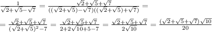 \frac{1}{\sqrt2+\sqrt5-\sqrt7}=\frac{\sqrt2+\sqrt5+\sqrt7}{((\sqrt2+\sqrt5)-\sqrt7)((\sqrt2+\sqrt5)+\sqrt7)}=\\\\=\frac{\sqrt2+\sqrt5+\sqrt7}{(\sqrt2+\sqrt5)^2-7}=\frac{\sqrt2+\sqrt5+\sqrt7}{2+2\sqrt{10}+5-7}=\frac{\sqrt2+\sqrt5+\sqrt7}{2\sqrt{10}}=\frac{(\sqrt2+\sqrt5+\sqrt7)\sqrt{10}}{20}