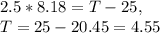 2.5*8.18=T-25, \\ T=25-20.45=4.55