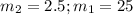 m_2=2.5; m_1=25