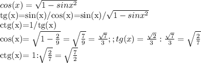 cos(x)= \sqrt{1-sin x^{2} } &#10;&#10;tg(x)=sin(x)/cos(x)=sin(x)/\sqrt{1-sin x^{2} }&#10;&#10; ctg(x)=1/tg(x)&#10;&#10;cos(x)= \sqrt{1-\frac{2}{9} }= \sqrt{ \frac{7}{9} } = \frac{ \sqrt{7} }{3};;tg(x)=\frac{ \sqrt{2}}{3} : \frac{ \sqrt{7}}{3}= \sqrt{ \frac{2}{7} } &#10;&#10;ctg(x)= 1:\sqrt{ \frac{2}{7} }=\sqrt{ \frac{7}{2} }