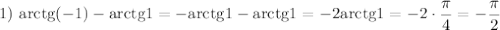 1)~ {\rm arctg}(-1)-{\rm arctg}1=-{\rm arctg}1-{\rm arctg}1=-2{\rm arctg}1=-2\cdot\dfrac{\pi}{4}=-\dfrac{\pi}{2}