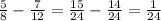 \frac{5}{8} - \frac{7}{12} = \frac{15}{24} - \frac{14}{24}= \frac{1}{24}