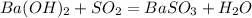 Ba(OH)_2+SO_2=BaSO_3+H_2O