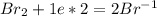 Br_{2}+1e*2=2Br^{-1}