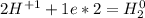 2H^{+1}+1e*2=H_{2}^{0}