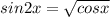 sin2x= \sqrt{cosx}