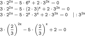 \tt 3\cdot 2^{2x}-5\cdot6^x+2\cdot 3^{2x}=0\\ 3\cdot2^{2x}-5\cdot(2\cdot 3)^x+2\cdot 3^{2x}=0\\ 3\cdot2^{2x}-5\cdot2^x\cdot3^x+2\cdot 3^{2x}=0~~~|:3^{2x}\\ \\ 3\cdot \bigg(\dfrac{2}{3}\bigg)^{2x}-5\cdot\bigg(\dfrac{2}{3}\bigg)^x+2=0