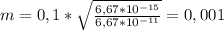 m= 0,1*\sqrt{ \frac{6,67*10 ^{-15} }{6,67*10 ^{-11} } } =0,001