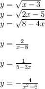 y= \sqrt{x-3}\\y= \sqrt{2x-5} \\y= \sqrt{8-4x} \\\\y= \frac{2}{x-8}\\\\y= \frac{1}{5-3x}\\\\y=- \frac{4}{x^2-6}