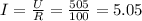 I=\frac{U}{R}= \frac{505}{100} =5.05