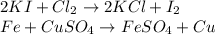 2KI + Cl_2 \rightarrow 2KCl + I_2 \\ Fe + CuSO_4 \rightarrow FeSO_4+ Cu