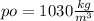 po=1030 \frac{kg}{m^3}